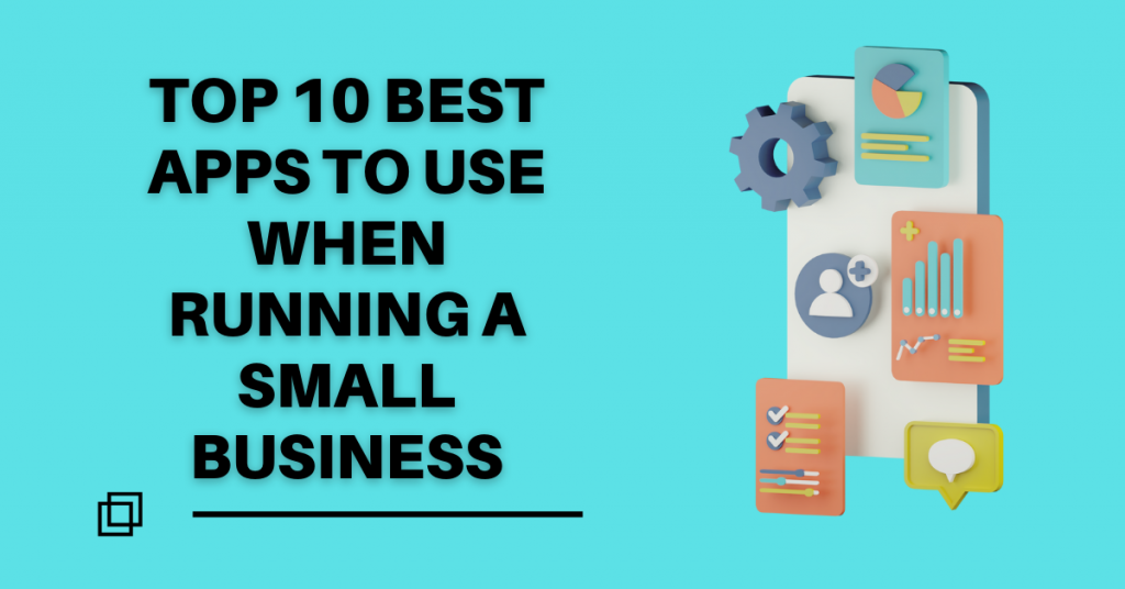 Top 10 Best Apps To Use When Running A Small Business