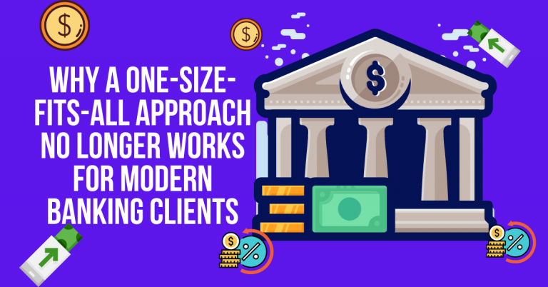 Why A One-Size-Fits-All Approach No Longer Works For Modern Banking Clients