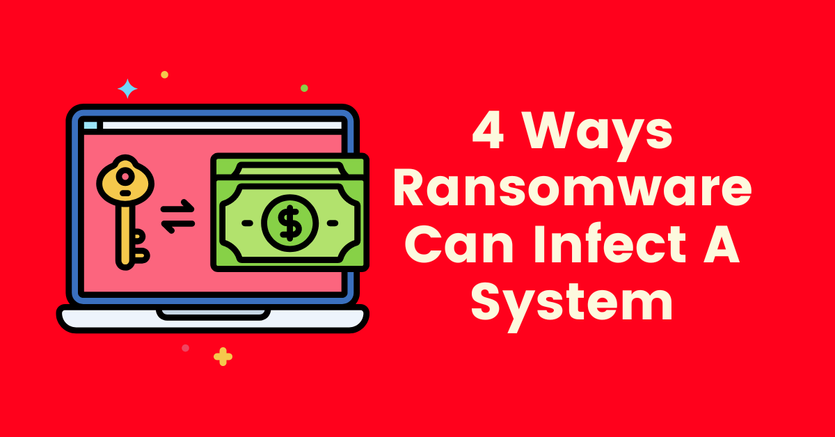 4 Ways Ransomware Can Infect A System