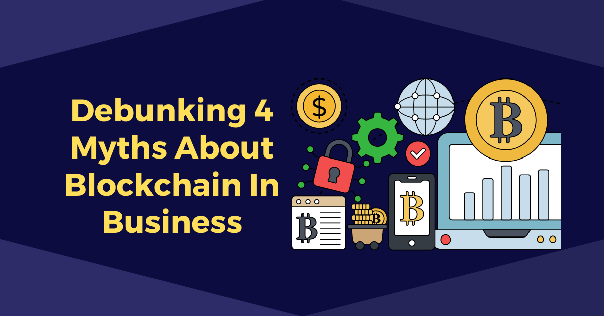 Debunking 4 Blockchain Myths In Business