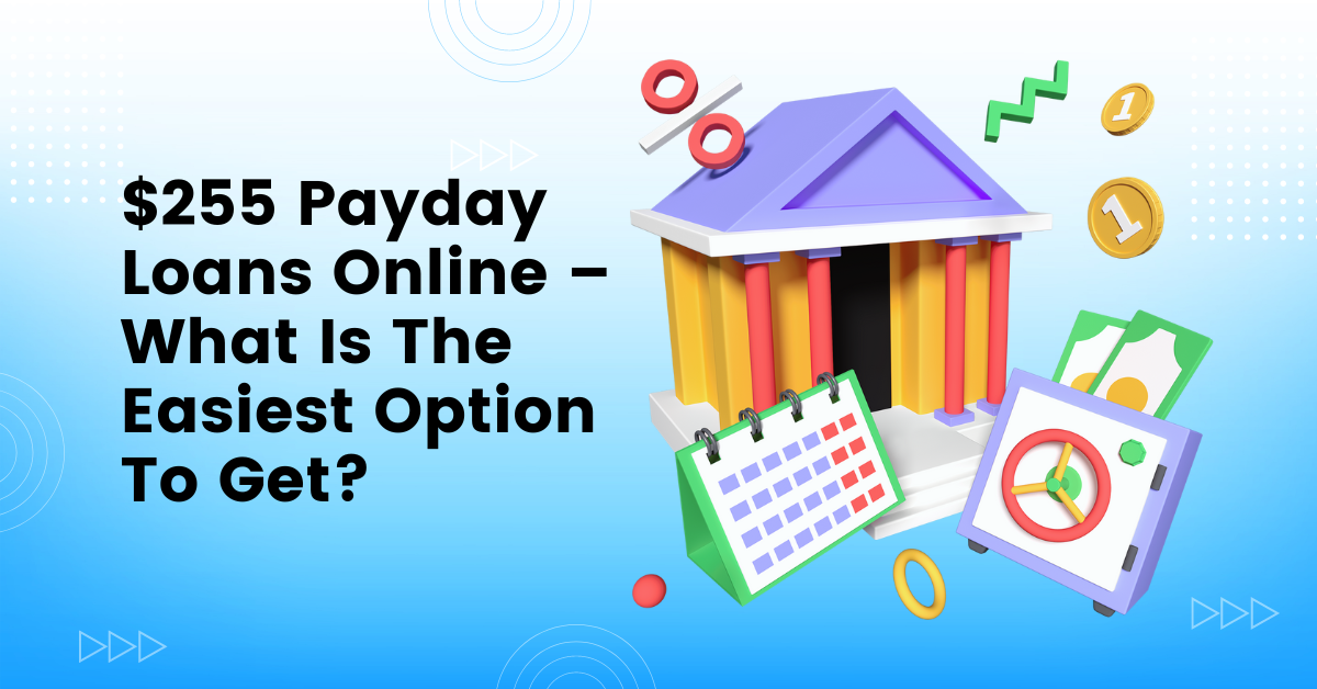 $255 Payday Loans Online – What Is The Easiest Option To Get?