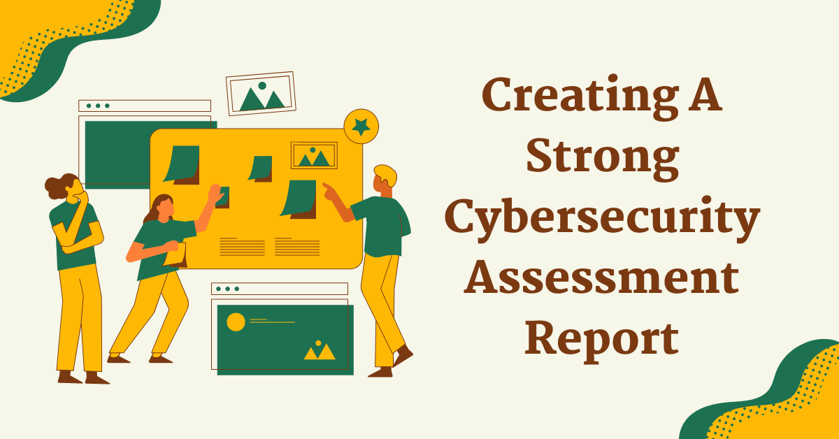 Creating A Strong Cybersecurity Assessment Report