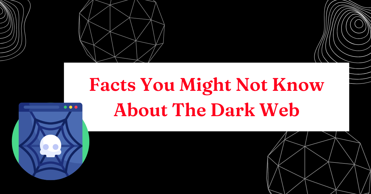 Facts You Might Not Know About The Dark Web