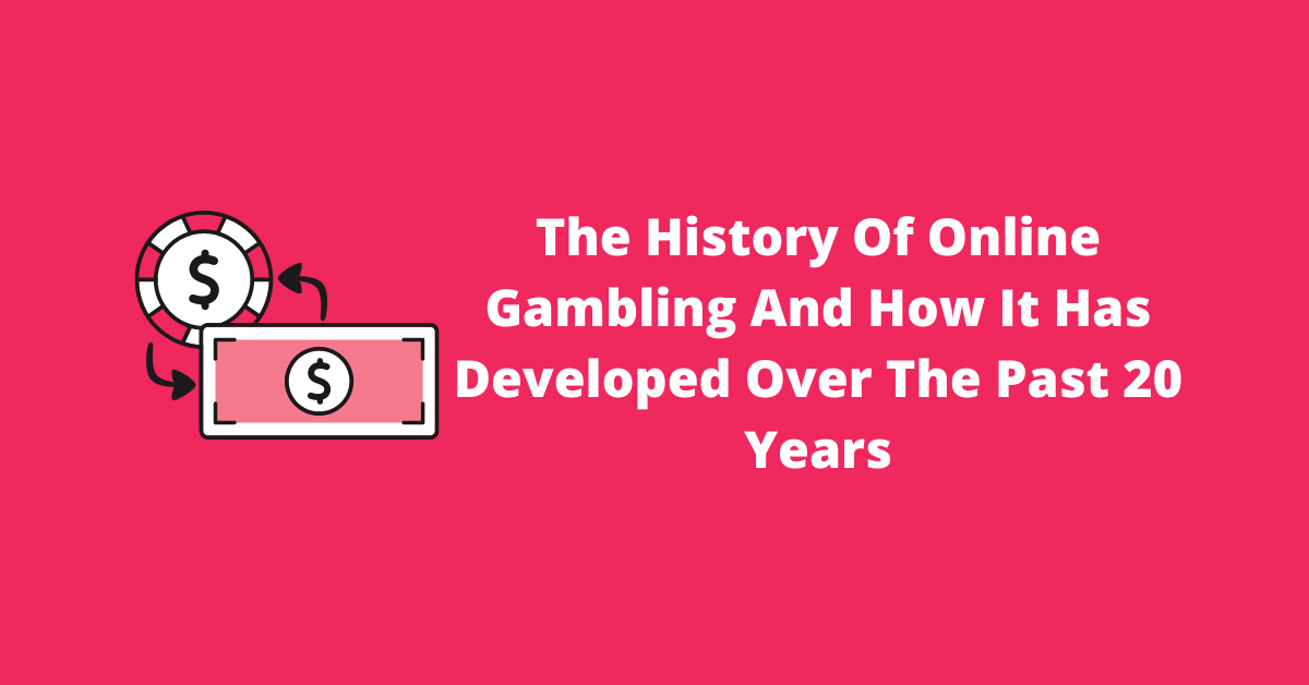 The History Of Online Gambling And How It Has Developed Over The Past 20 Years