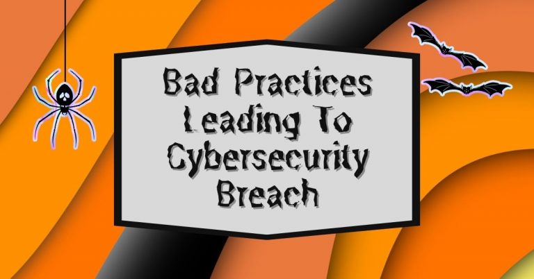 Bad Practices Leading To Cybersecurity Breach