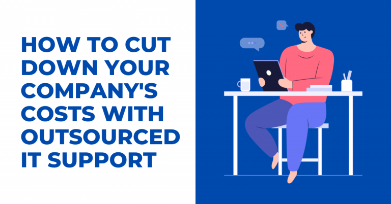 How To Cut Down Your Company’s Costs With Outsourced IT Support