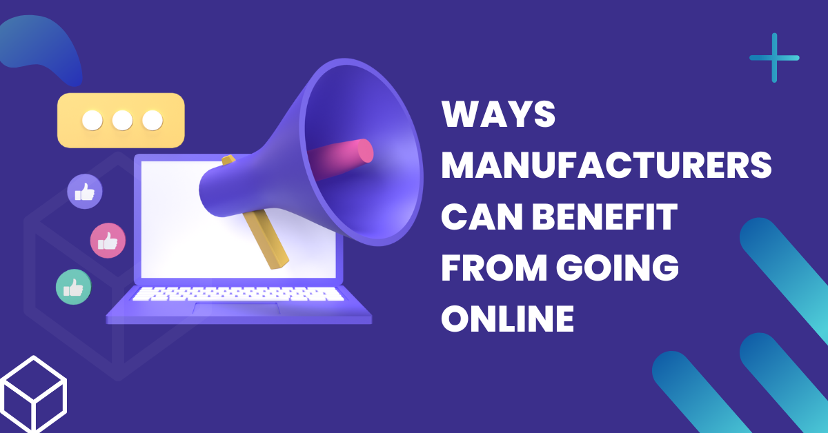 Ways Manufacturers Can Benefit from Going Online