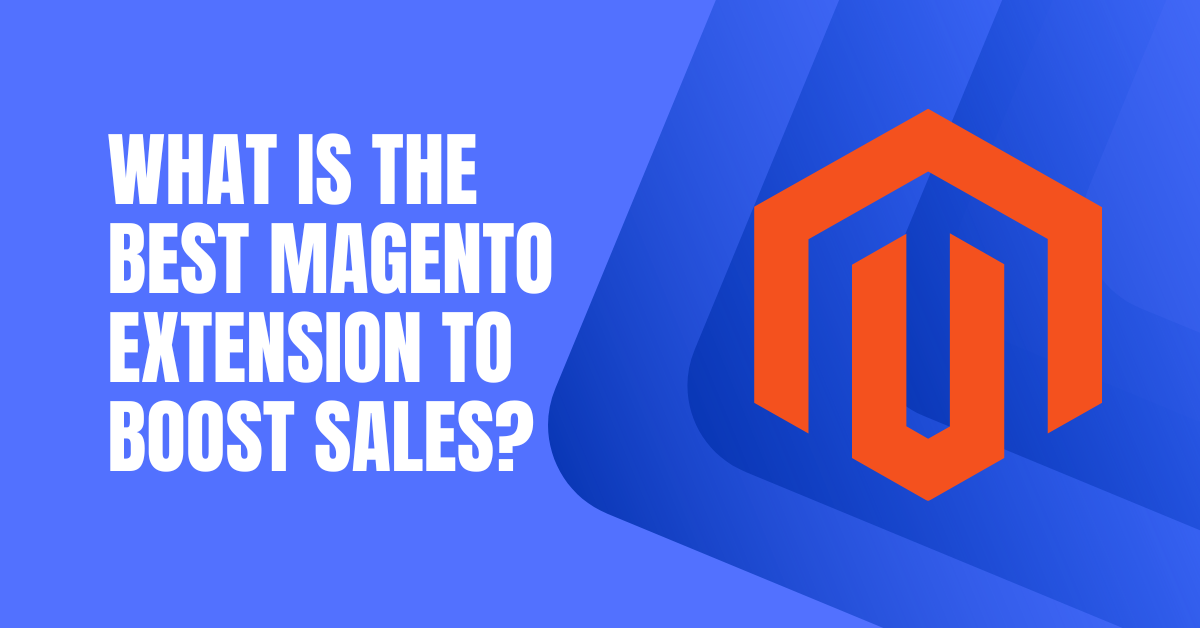 What Is The Best Magento Extension To Boost Sales?