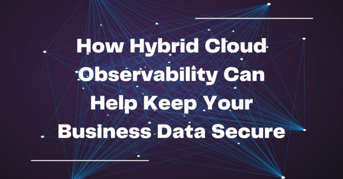 How Hybrid Cloud Observability Can Help Keep Your Business Data Secure