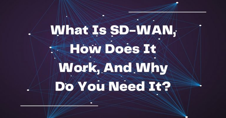 What Is SD-WAN, How Does It Work, And Why Do You Need It?