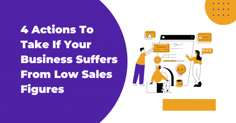 4 Actions To Take If Your Business Suffers From Low Sales Figures