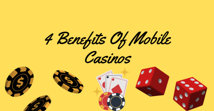 4 Benefits Of Mobile Casinos