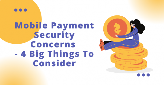 Mobile Payment Security Concerns - Four Big Things To Consider