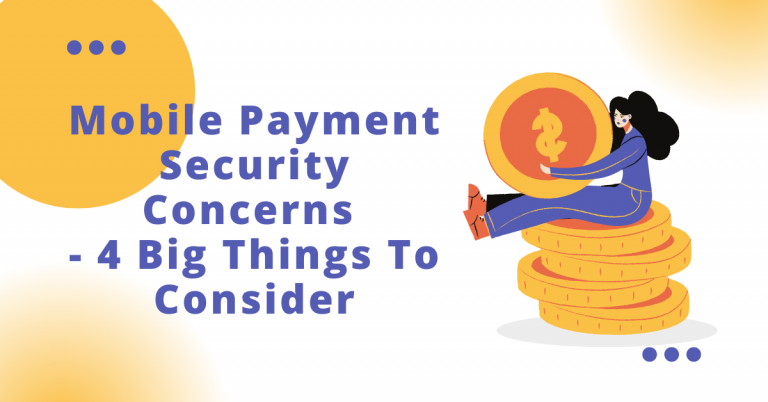 Mobile Payment Security Concerns – Four Big Things To Consider