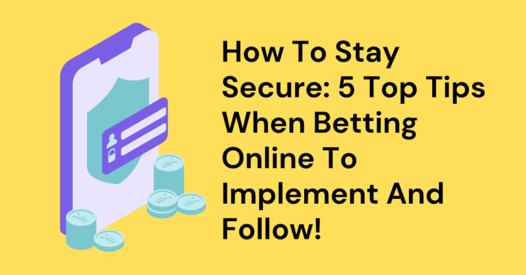 How To Stay Secure: 5 Top Tips When Betting Online To Implement And Follow!