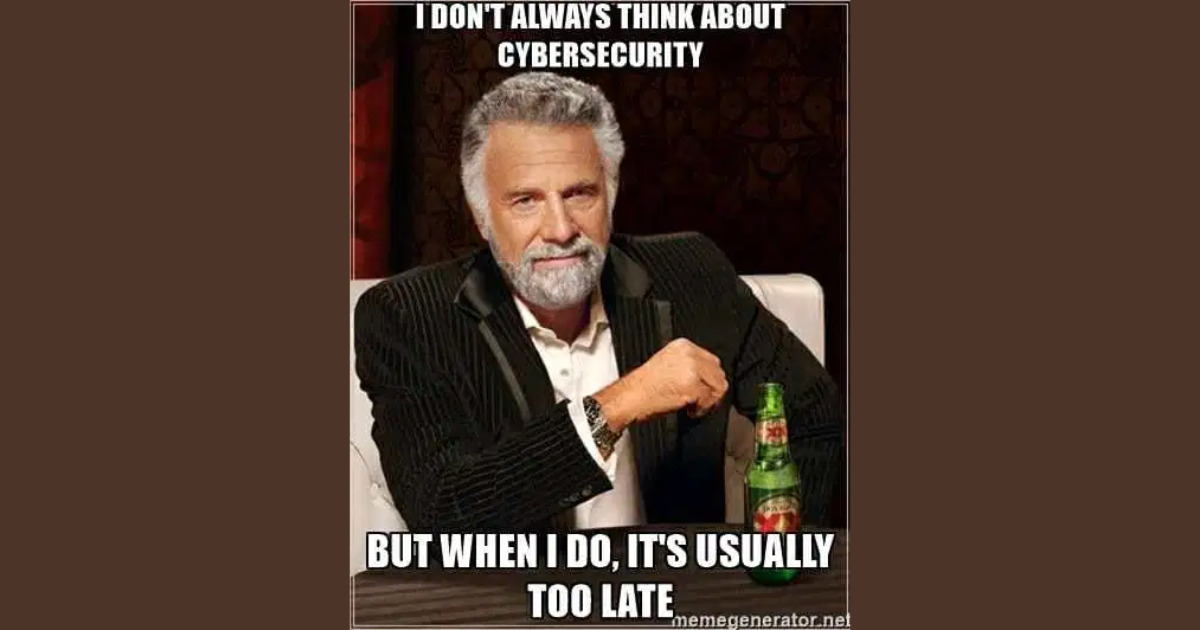 I Don't Always Think About Cybersecurity