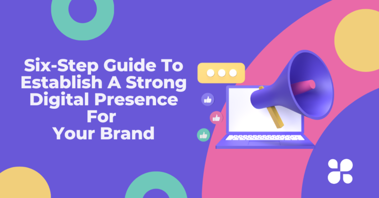 Six-Step Guide To Establish A Strong Digital Presence For Your Brand