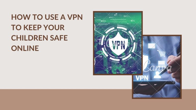 How To Use A VPN To Keep Your Children Safe Online