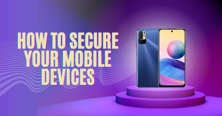 How to Secure Your Mobile Devices: A Comprehensive Guide