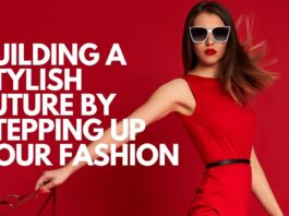 Building a Stylish Future by Stepping Up Your Fashion