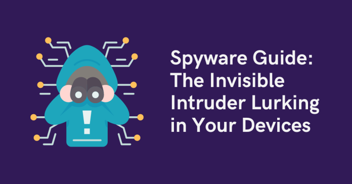 Spyware Guide: The Invisible Intruder Lurking in Your Devices
