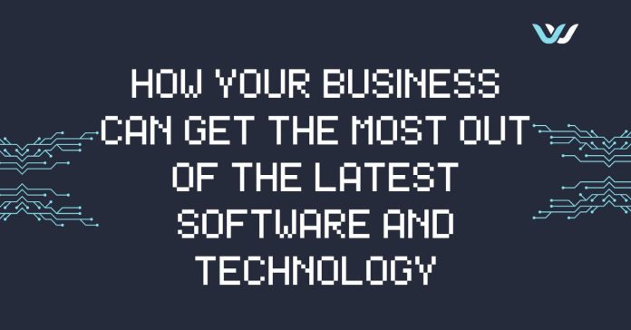 How Your Business Can Get the Most Out of the Latest Software and Technology