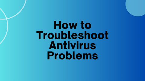 How to Troubleshoot Antivirus Problems A Comprehensive Guide