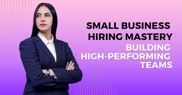 Small Business Hiring Mastery: Building High-Performing Teams