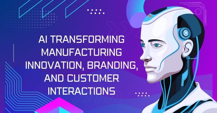 AI Transforming Manufacturing Innovation, Branding, and Customer Interactions