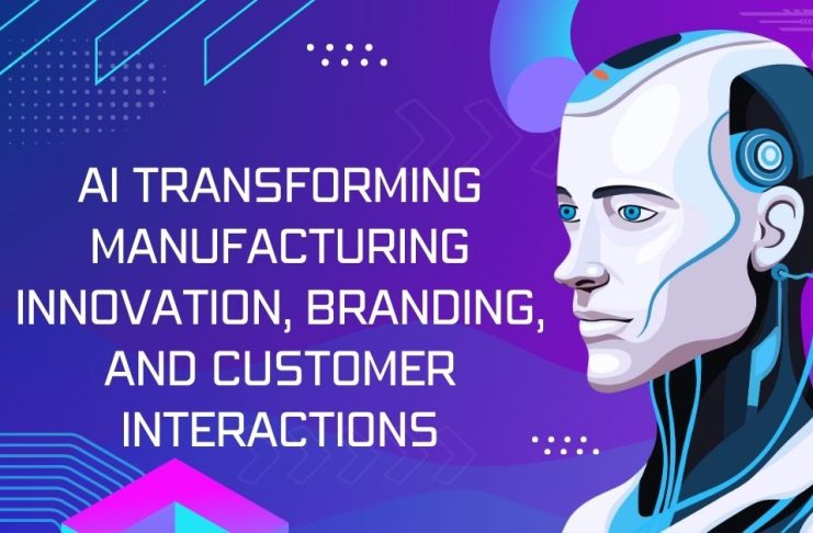 AI Transforming Manufacturing Innovation, Branding, and Customer Interactions