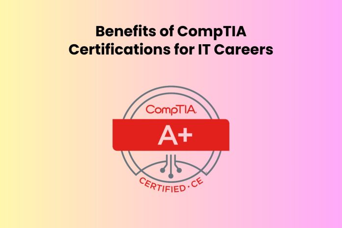 Benefits of CompTIA Certifications for IT Careers