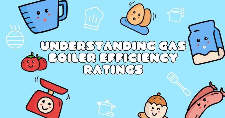 Understanding Gas Boiler Efficiency Ratings: What You Need to Know