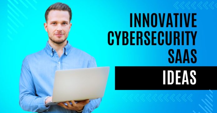 10 Innovative Cybersecurity SaaS Ideas