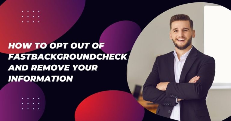 How to Opt Out of FastBackgroundCheck and Remove Your Information