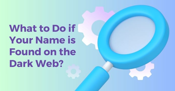 What to Do if Your Name is Found on the Dark Web?