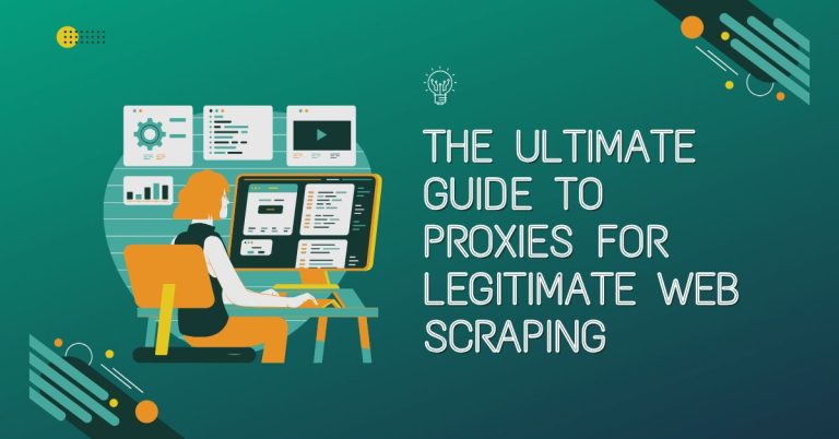 The Ultimate Guide to Proxies for Legitimate Web Scraping