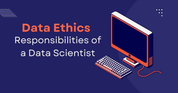 Data Ethics Responsibilities of a Data Scientist