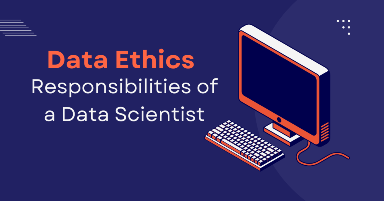 Data Ethics: Responsibilities of a Data Scientist