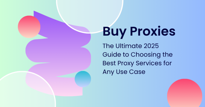 Buy Proxies The Ultimate 2025 Guide to Choosing the Best Proxy Services for Any Use Case