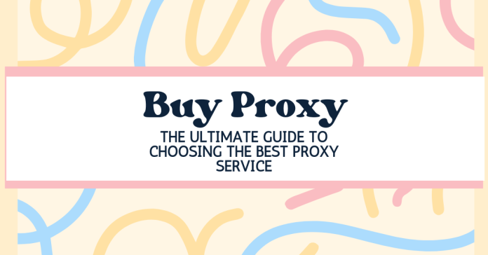 Buy Proxy The Ultimate Guide To Choosing The Best Proxy Service
