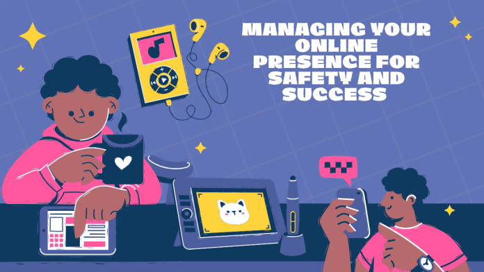 Managing Your Online Presence for Safety and Success