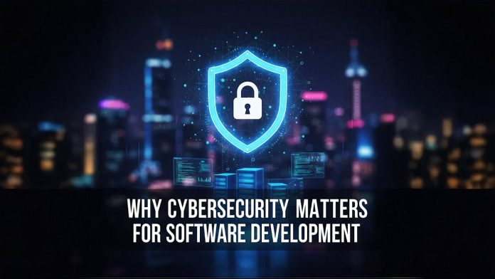 Why Cybersecurity Matters for Software Development