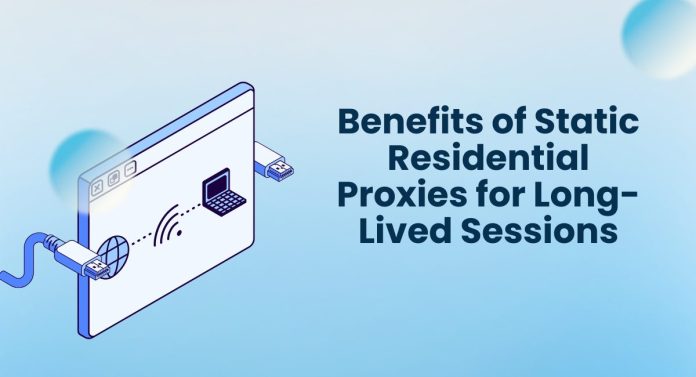 Benefits of Static Residential Proxies for Long-Lived Sessions