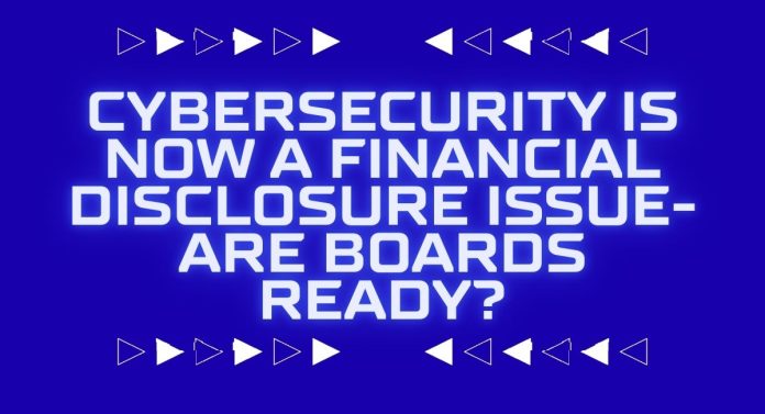 Cybersecurity Is Now a Financial Disclosure Issue-Are Boards Ready