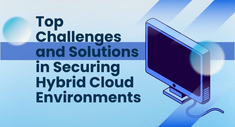Top Challenges and Solutions in Securing Hybrid Cloud Environments
