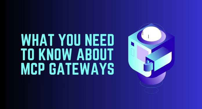 What You Need To Know About MCP Gateways