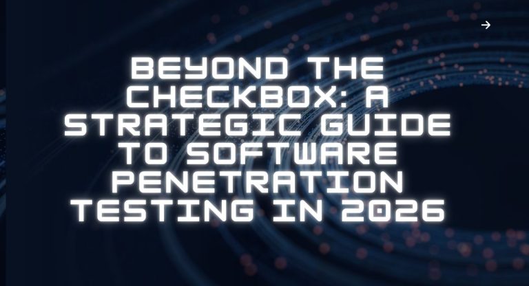 Beyond the Checkbox: A Strategic Guide to Software Penetration Testing in 2026