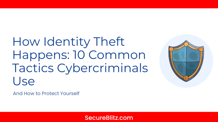 How Identity Theft Happens: 10 Common Tactics Cybercriminals Use (And How to Protect Yourself)