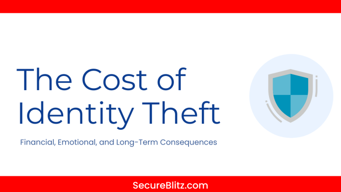 The Cost of Identity Theft: Financial, Emotional, and Long-Term Consequences