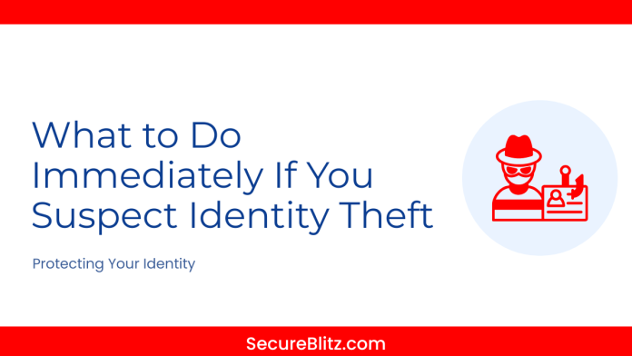 What to Do Immediately If You Suspect Identity Theft